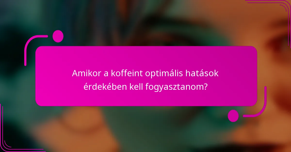 Amikor a koffeint optimális hatások érdekében kell fogyasztanom?