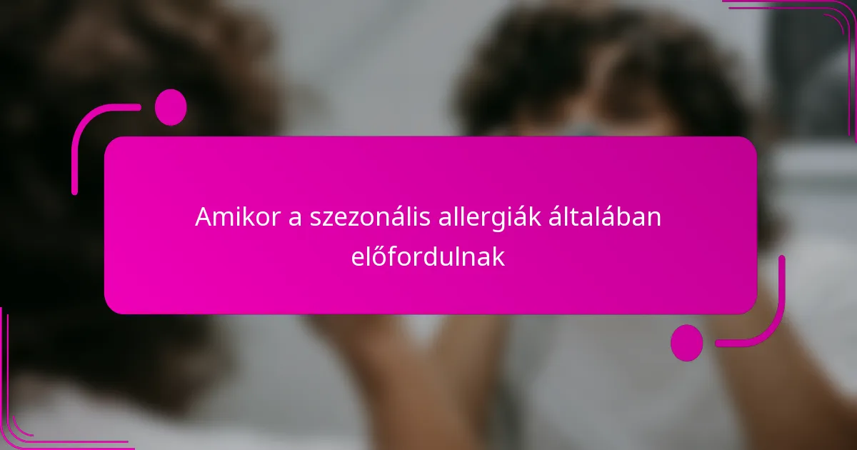 Amikor a szezonális allergiák általában előfordulnak