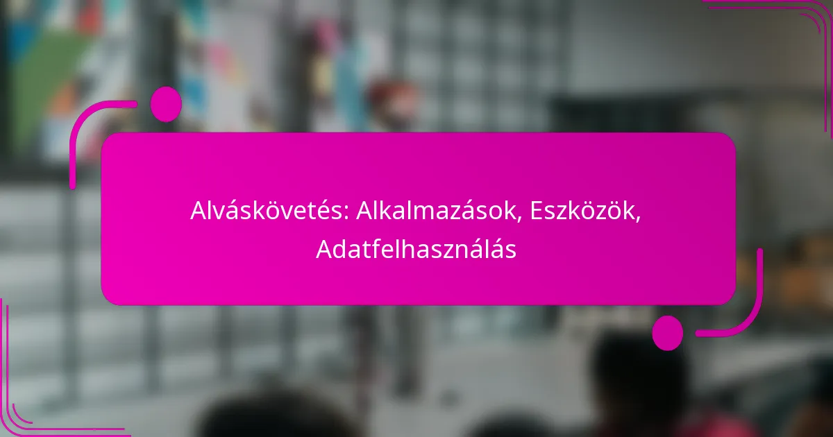 Alváskövetés: Alkalmazások, Eszközök, Adatfelhasználás