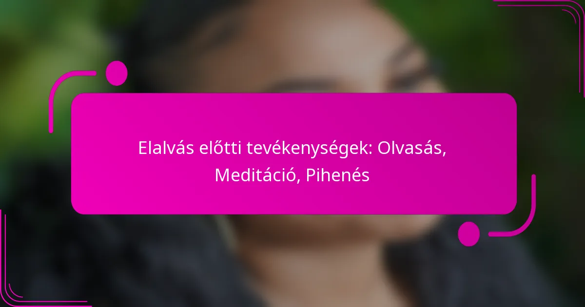 Elalvás előtti tevékenységek: Olvasás, Meditáció, Pihenés