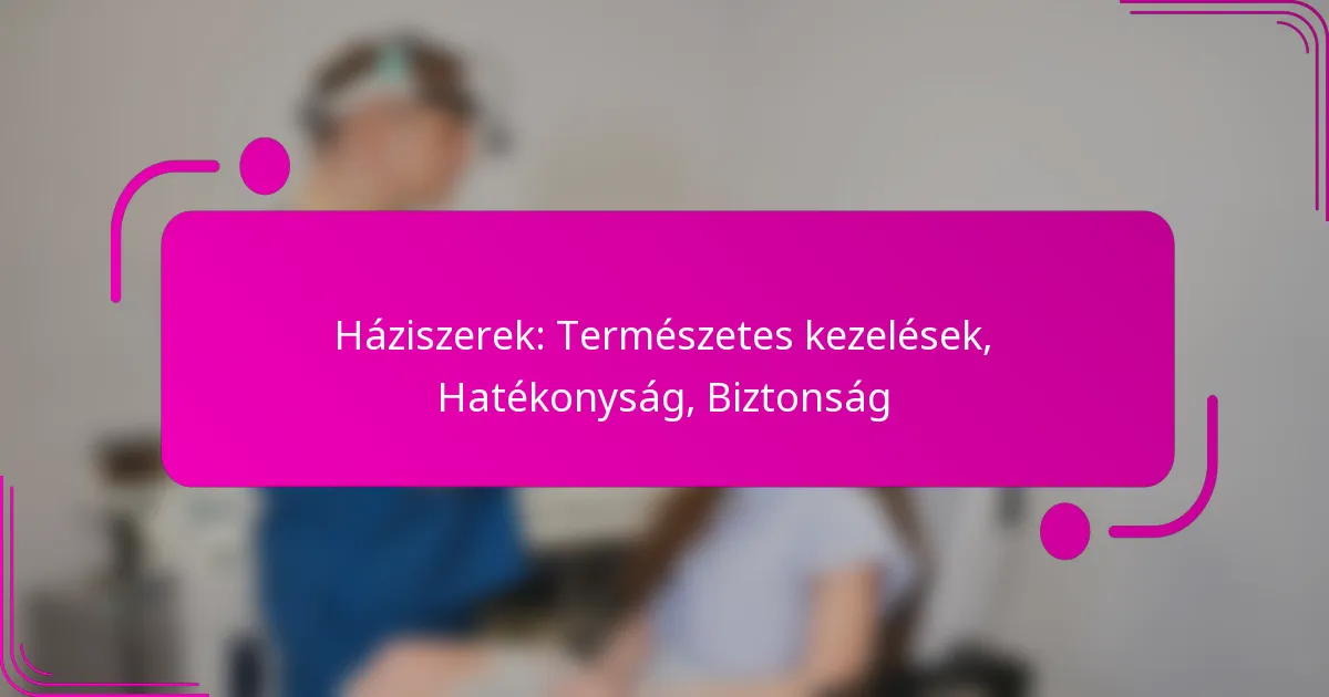 Háziszerek: Természetes kezelések, Hatékonyság, Biztonság