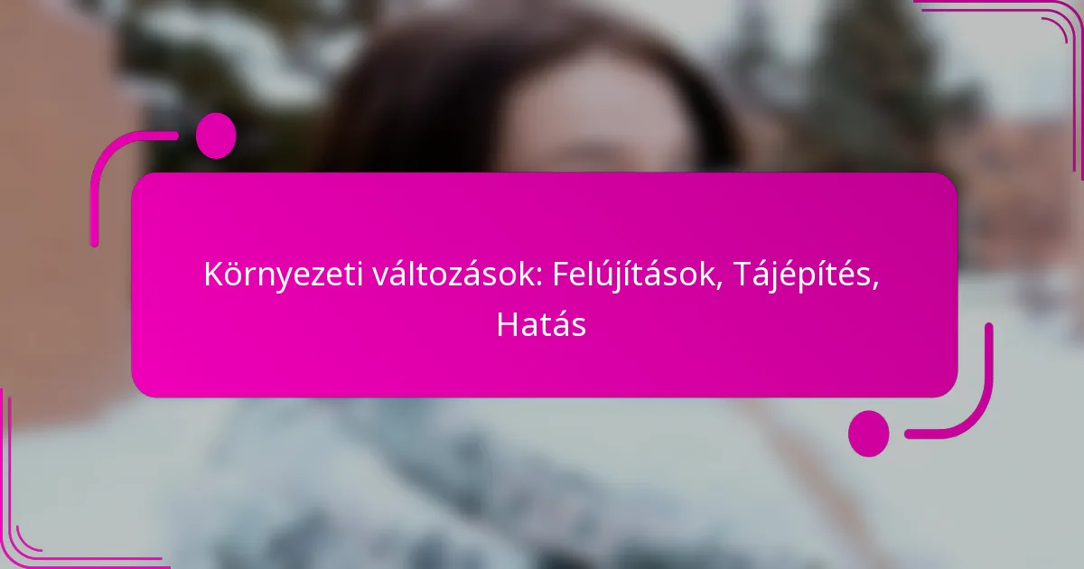 Környezeti változások: Felújítások, Tájépítés, Hatás