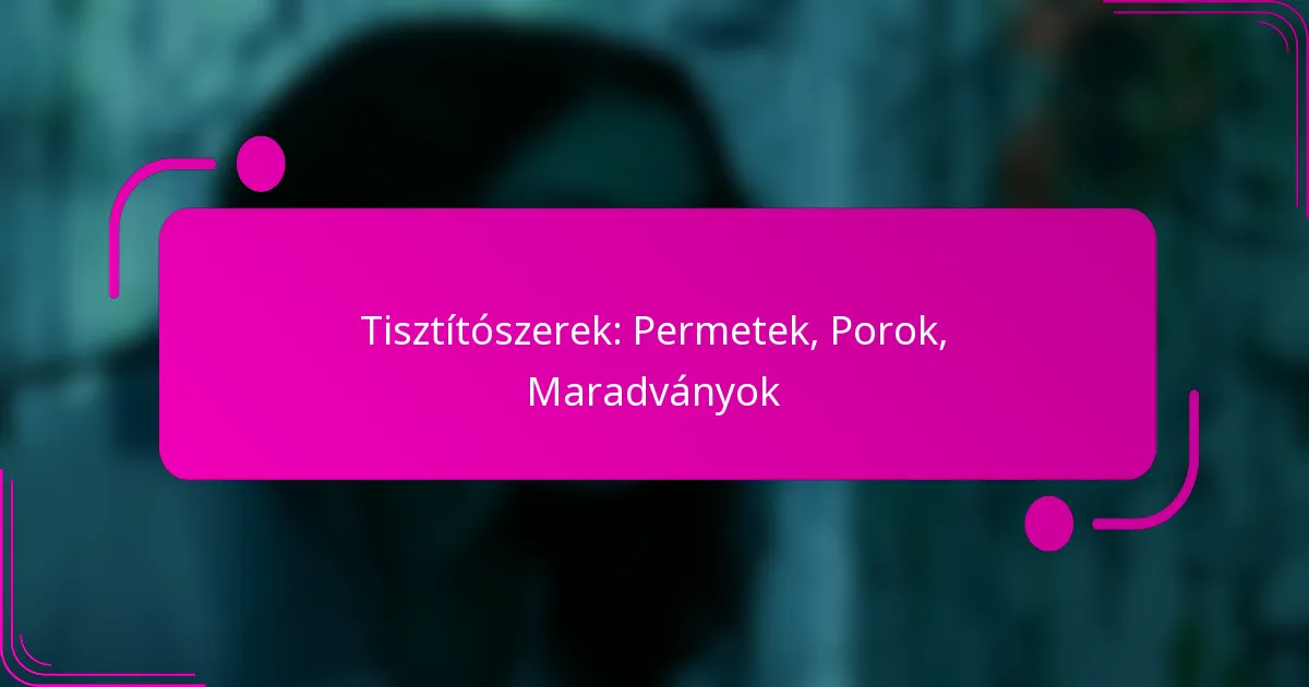 Tisztítószerek: Permetek, Porok, Maradványok
