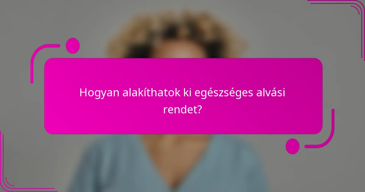 Hogyan alakíthatok ki egészséges alvási rendet?