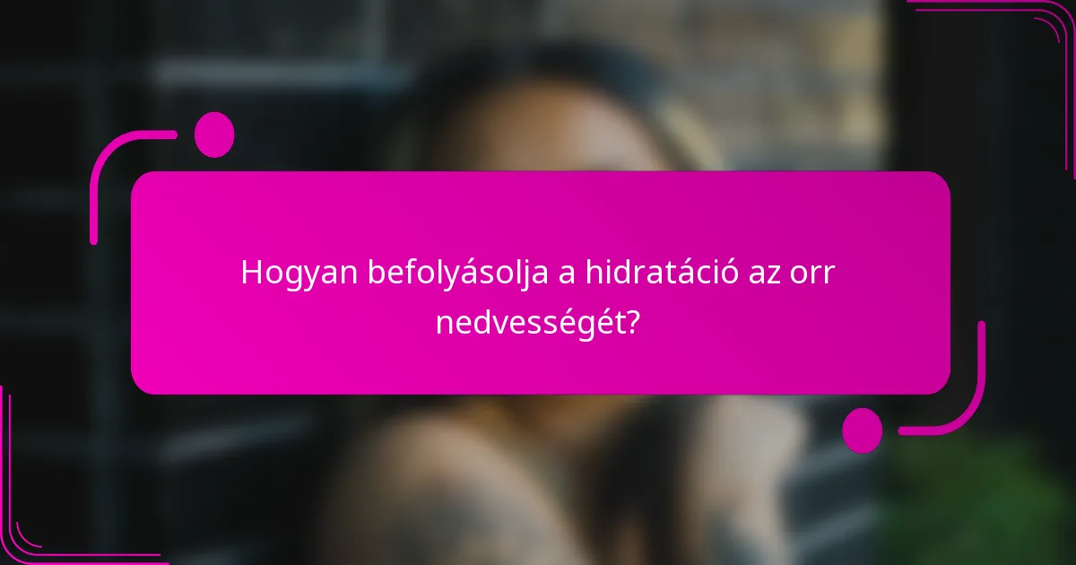 Hogyan befolyásolja a hidratáció az orr nedvességét?