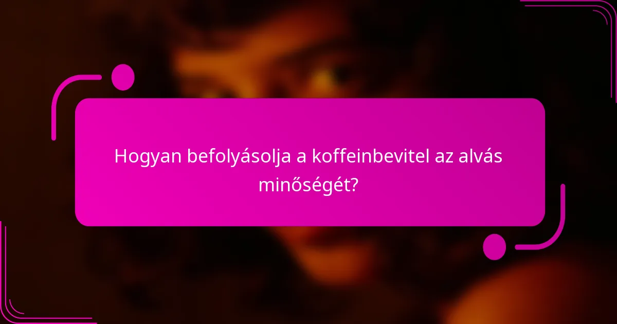 Hogyan befolyásolja a koffeinbevitel az alvás minőségét?