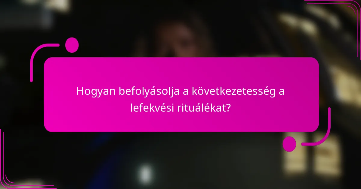 Hogyan befolyásolja a következetesség a lefekvési rituálékat?