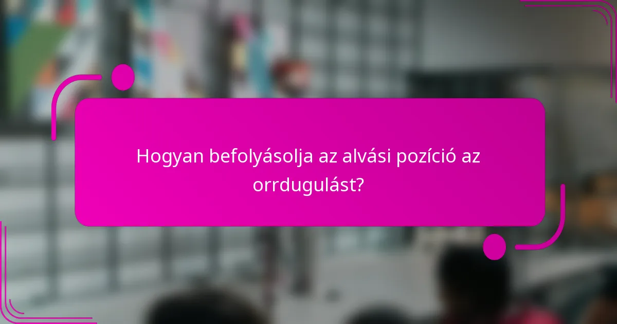 Hogyan befolyásolja az alvási pozíció az orrdugulást?