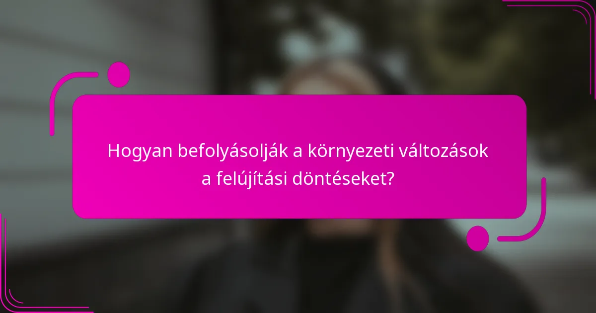 Hogyan befolyásolják a környezeti változások a felújítási döntéseket?
