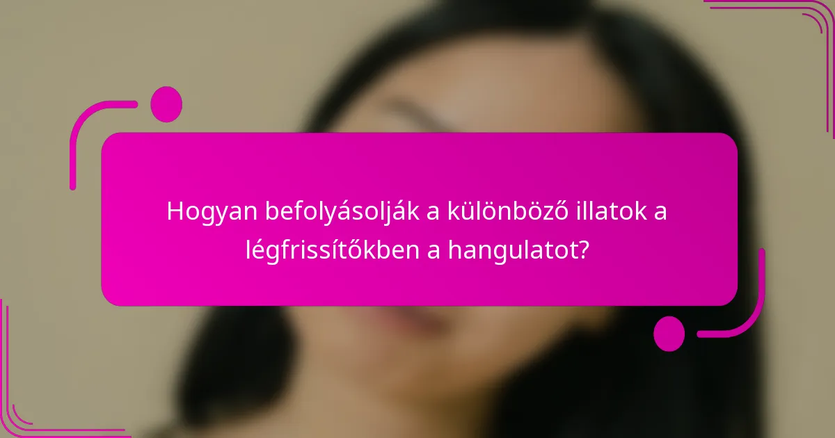 Hogyan befolyásolják a különböző illatok a légfrissítőkben a hangulatot?