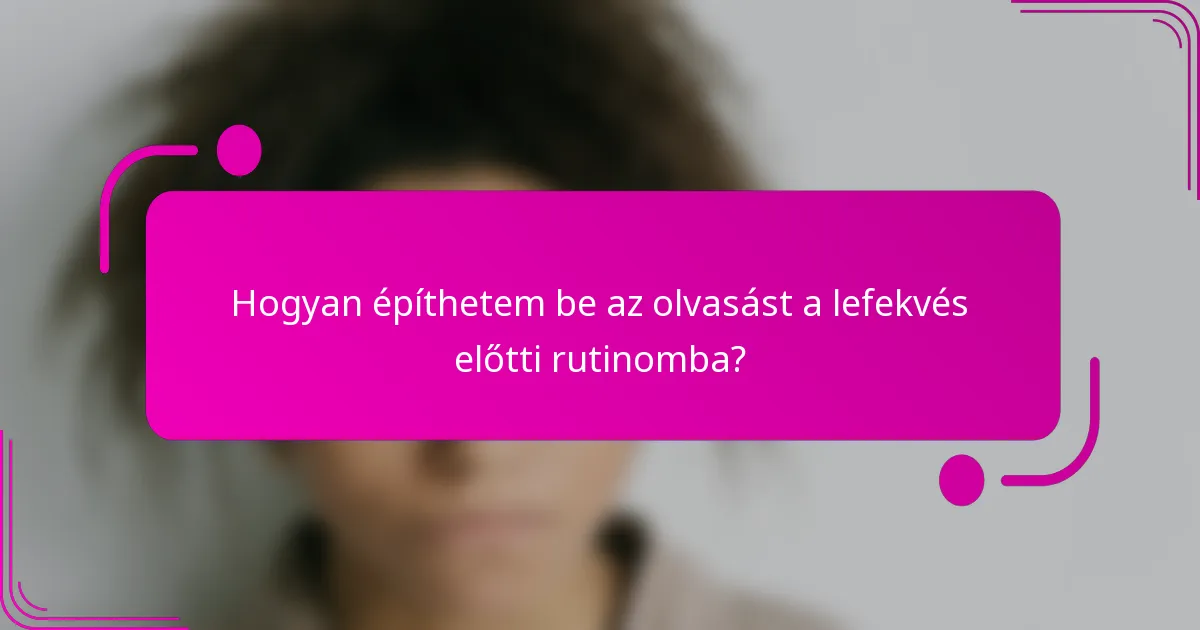Hogyan építhetem be az olvasást a lefekvés előtti rutinomba?