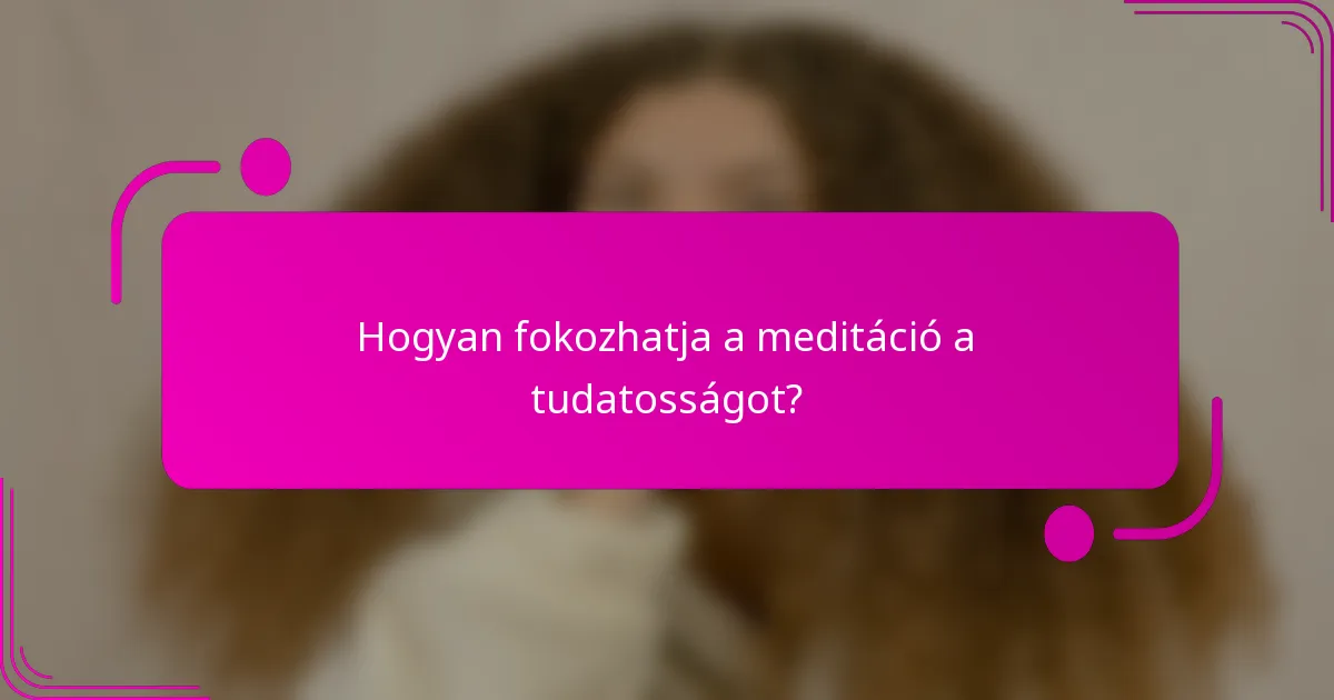 Hogyan fokozhatja a meditáció a tudatosságot?