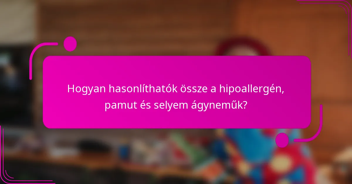 Hogyan hasonlíthatók össze a hipoallergén, pamut és selyem ágyneműk?