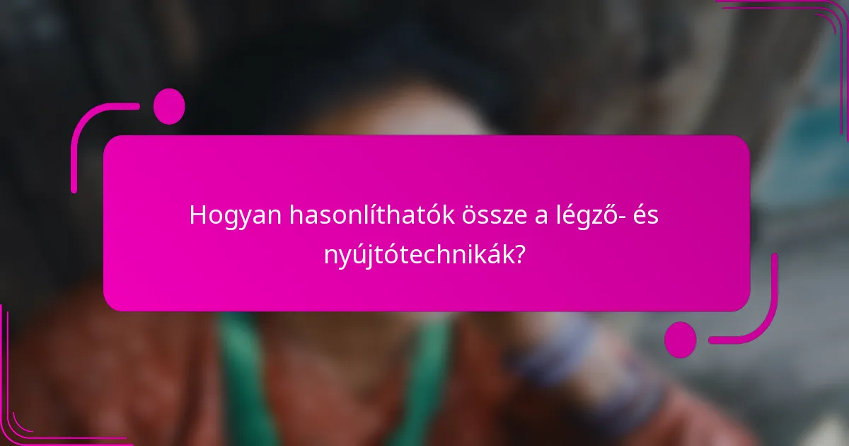 Hogyan hasonlíthatók össze a légző- és nyújtótechnikák?