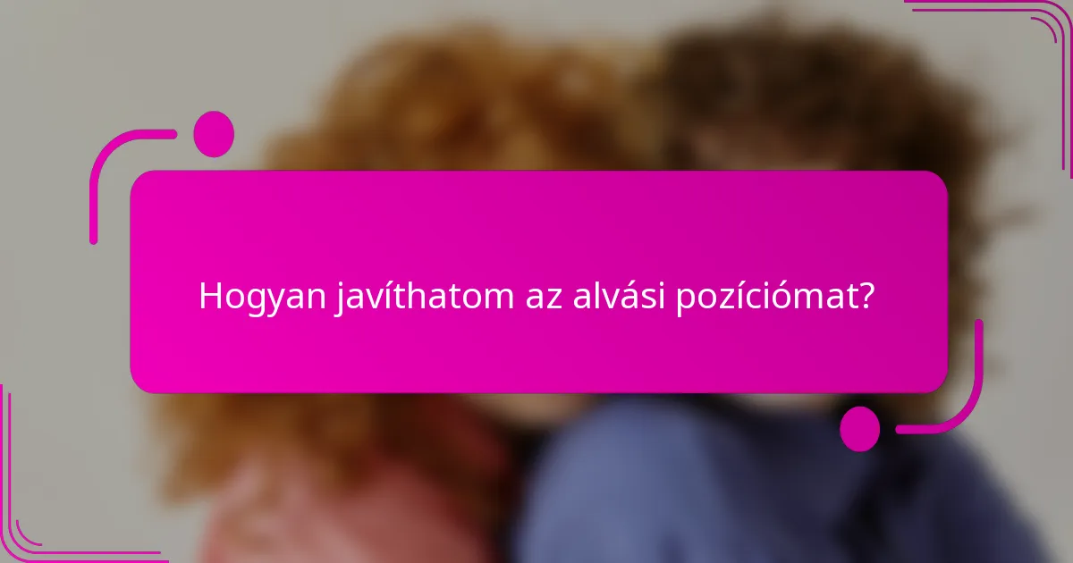 Hogyan javíthatom az alvási pozíciómat?