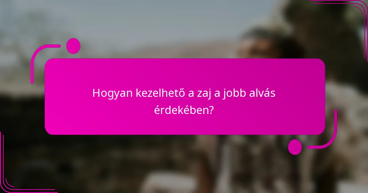 Hogyan kezelhető a zaj a jobb alvás érdekében?