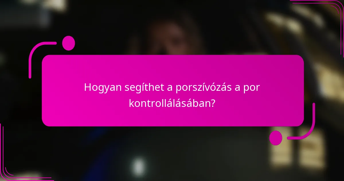 Hogyan segíthet a porszívózás a por kontrollálásában?