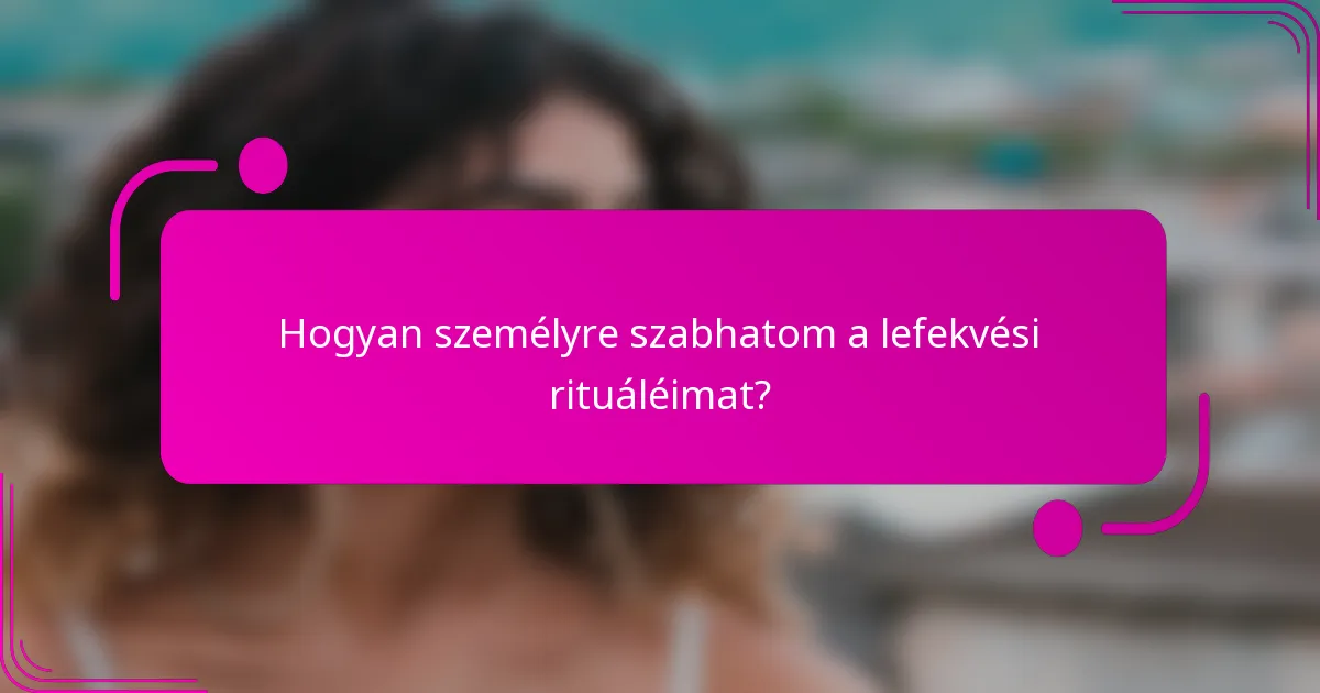Hogyan személyre szabhatom a lefekvési rituáléimat?