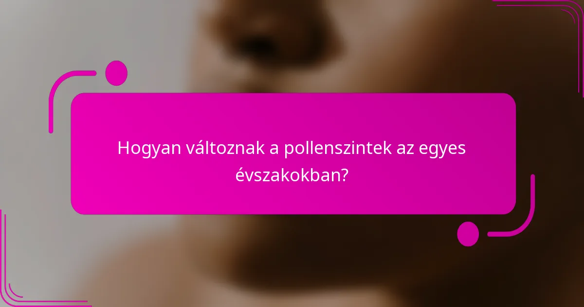Hogyan változnak a pollenszintek az egyes évszakokban?