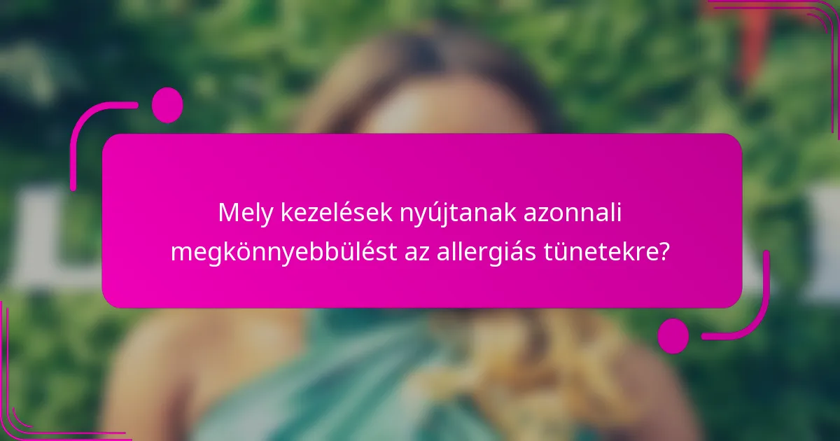 Mely kezelések nyújtanak azonnali megkönnyebbülést az allergiás tünetekre?