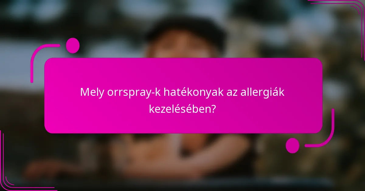 Mely orrspray-k hatékonyak az allergiák kezelésében?