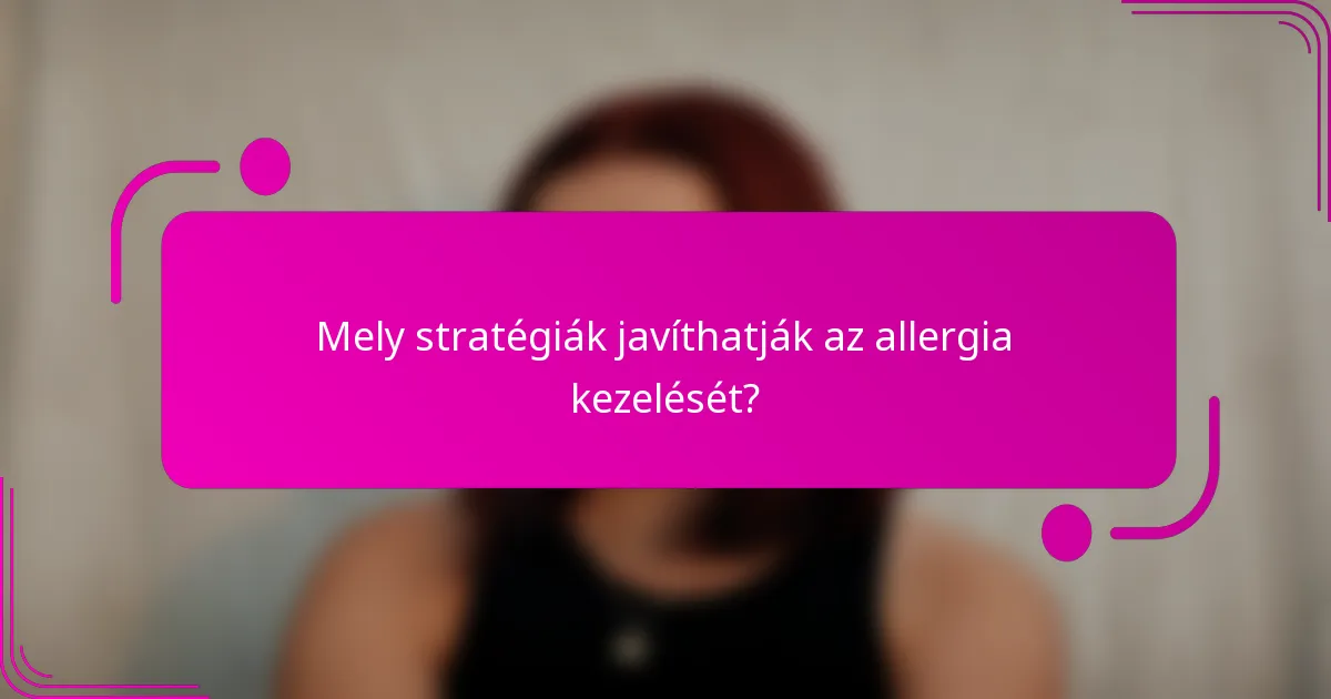 Mely stratégiák javíthatják az allergia kezelését?