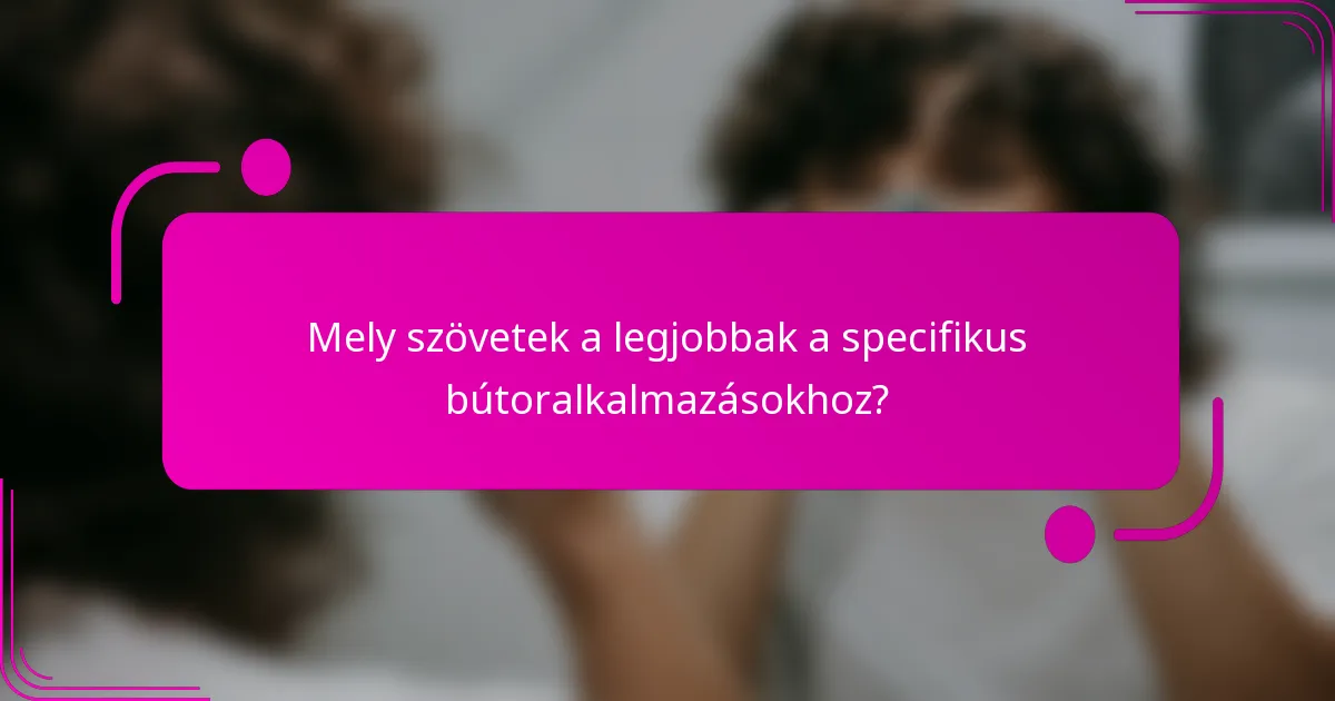 Mely szövetek a legjobbak a specifikus bútoralkalmazásokhoz?