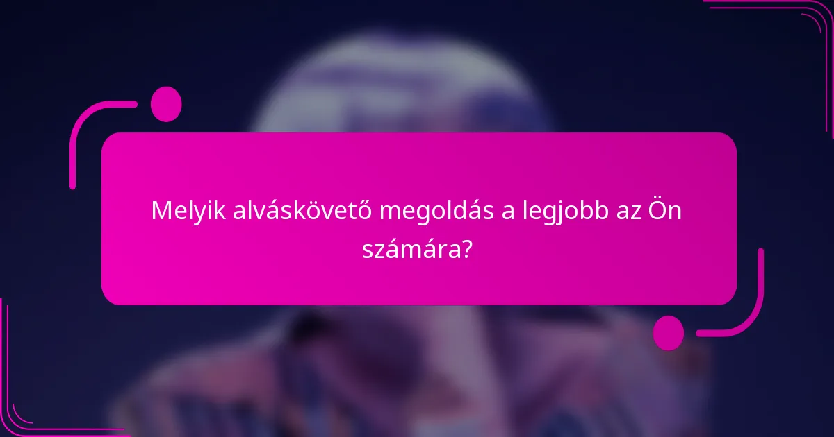 Melyik alváskövető megoldás a legjobb az Ön számára?