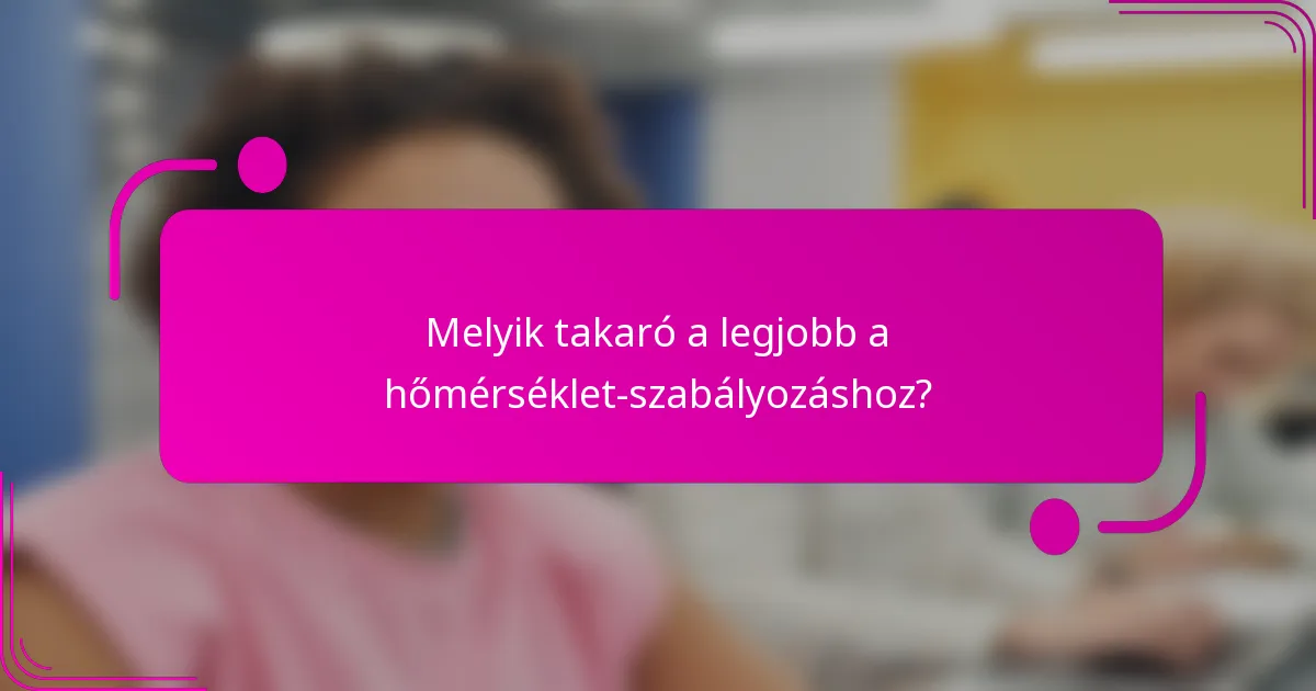Melyik takaró a legjobb a hőmérséklet-szabályozáshoz?