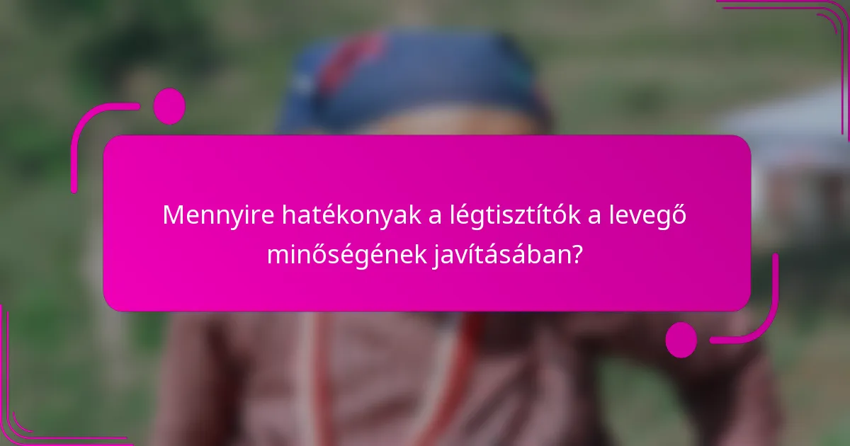 Mennyire hatékonyak a légtisztítók a levegő minőségének javításában?