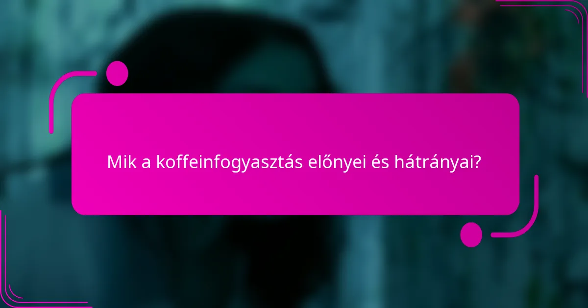 Mik a koffeinfogyasztás előnyei és hátrányai?