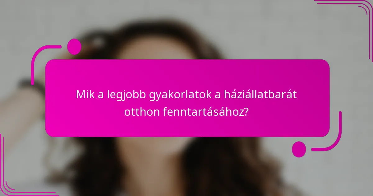 Mik a legjobb gyakorlatok a háziállatbarát otthon fenntartásához?