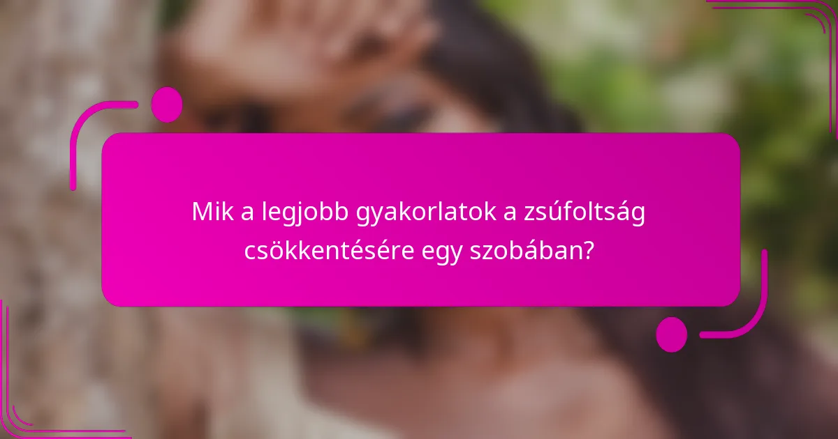 Mik a legjobb gyakorlatok a zsúfoltság csökkentésére egy szobában?