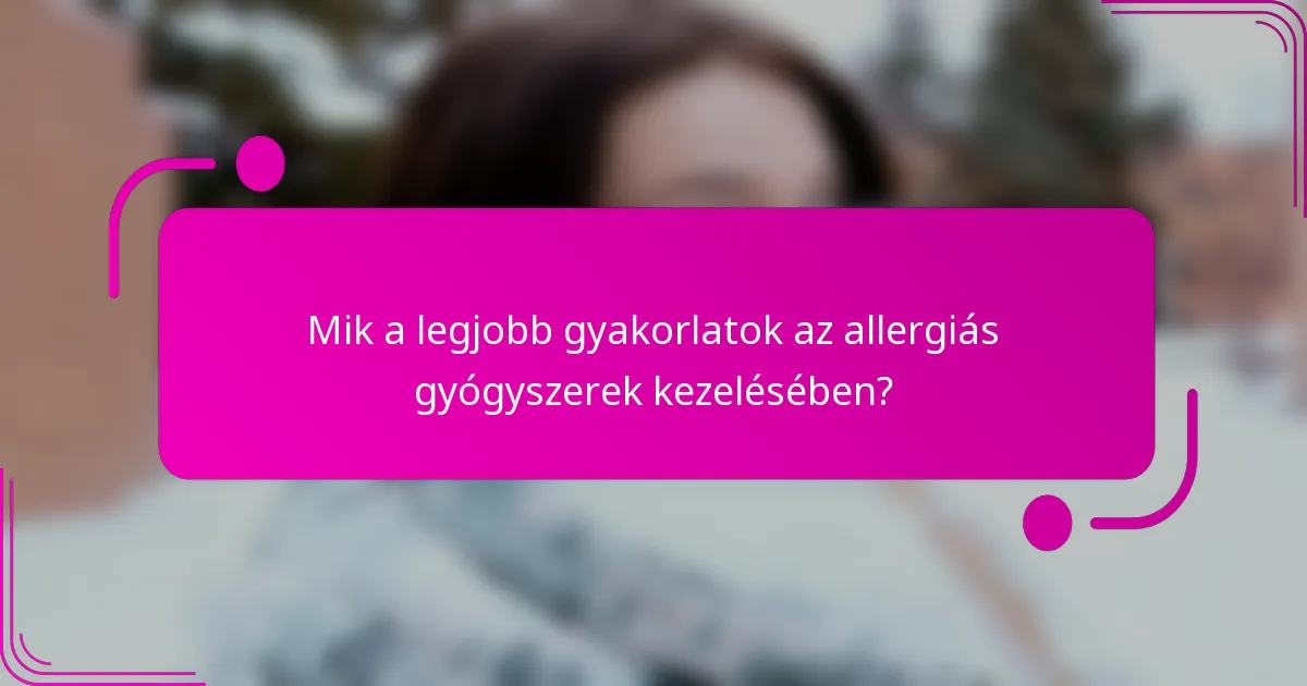 Mik a legjobb gyakorlatok az allergiás gyógyszerek kezelésében?