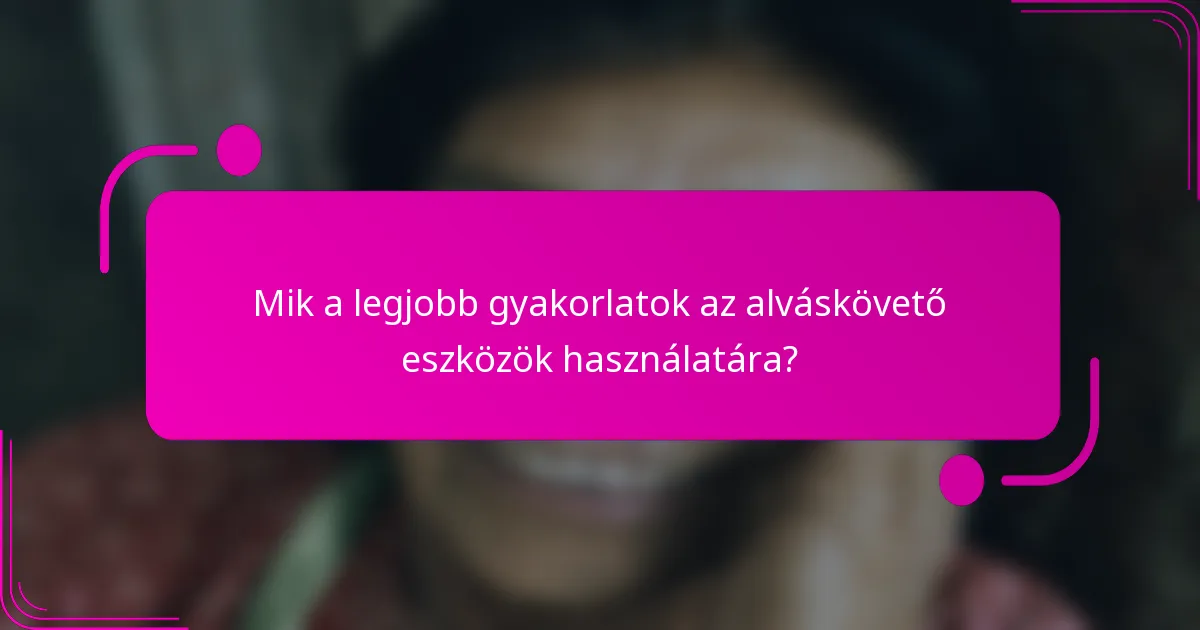 Mik a legjobb gyakorlatok az alváskövető eszközök használatára?