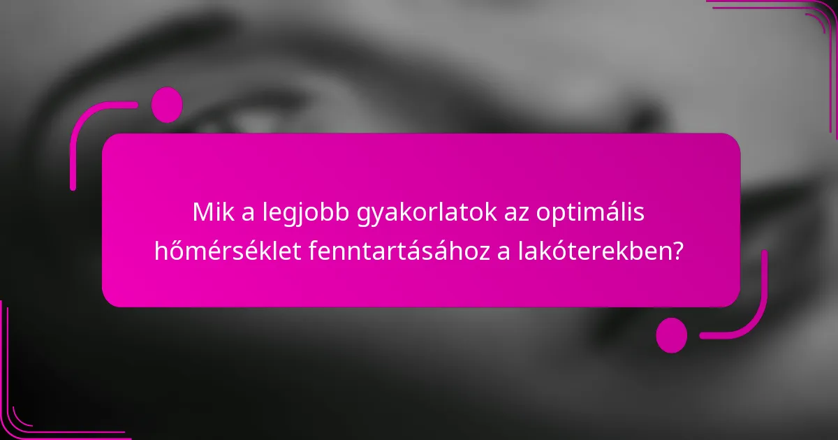 Mik a legjobb gyakorlatok az optimális hőmérséklet fenntartásához a lakóterekben?