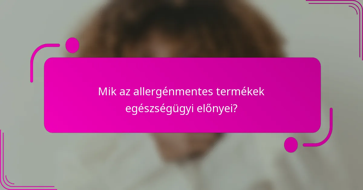 Mik az allergénmentes termékek egészségügyi előnyei?