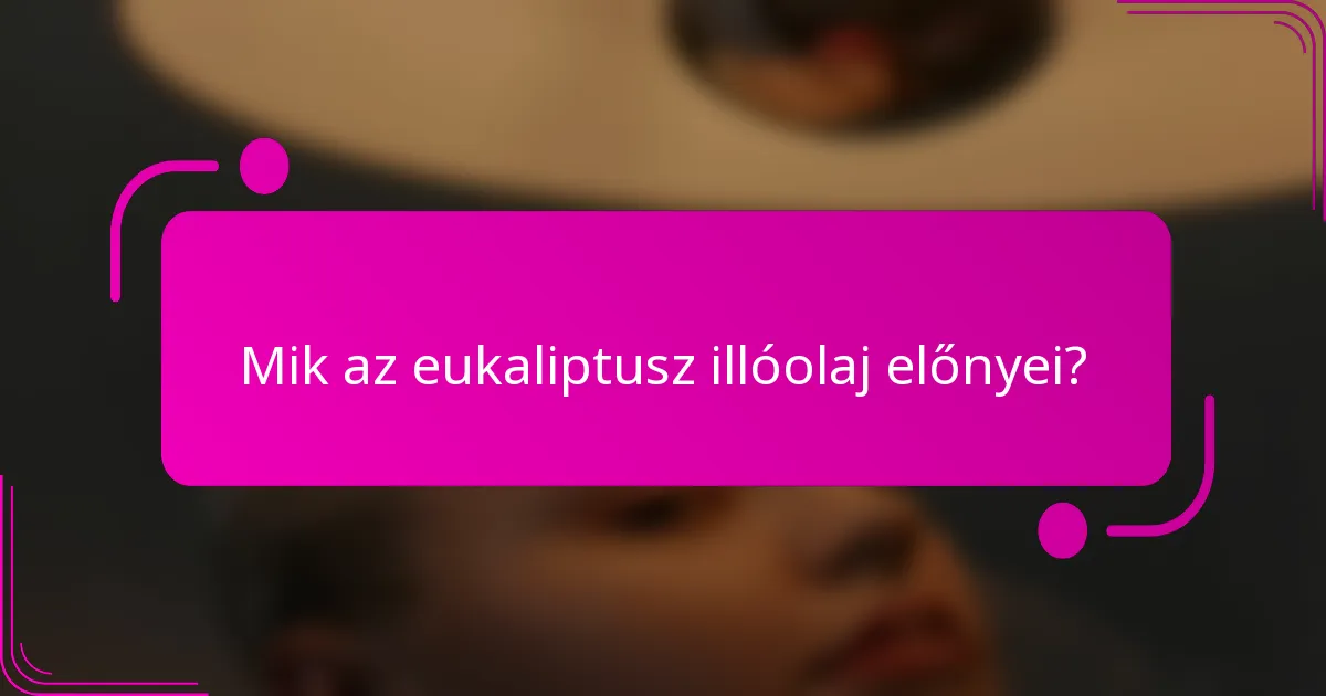 Mik az eukaliptusz illóolaj előnyei?