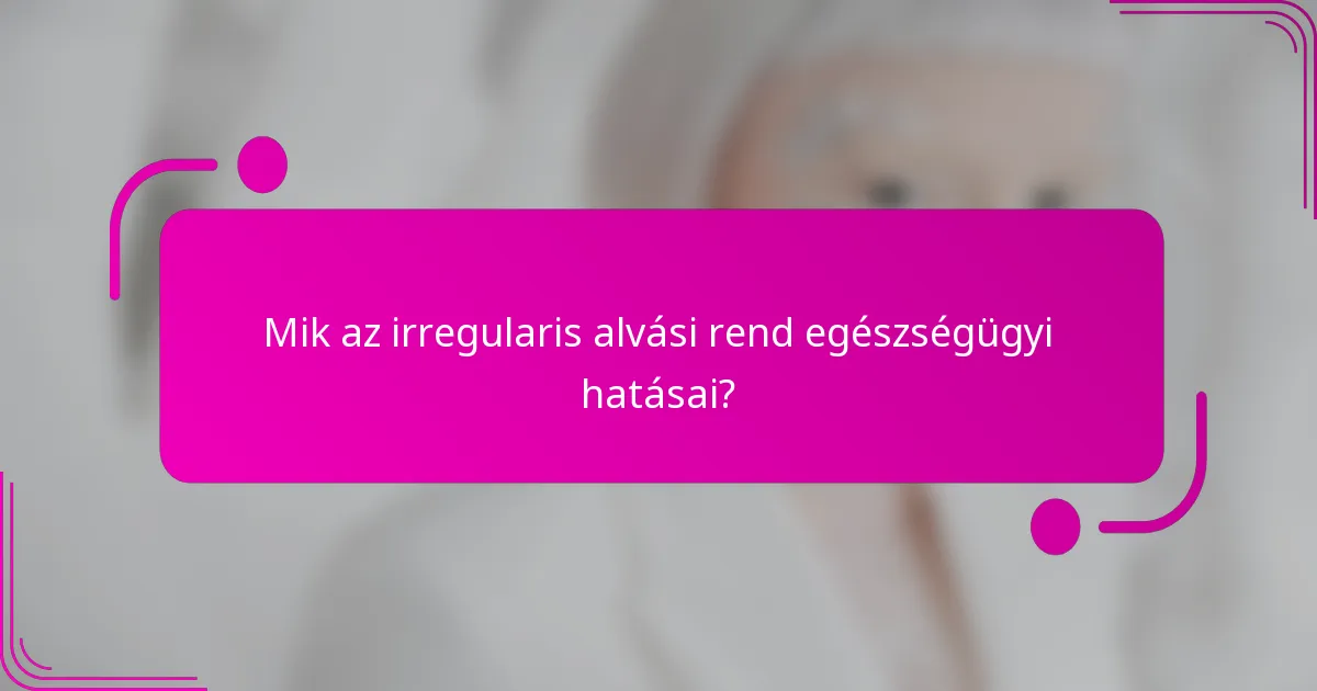 Mik az irregularis alvási rend egészségügyi hatásai?