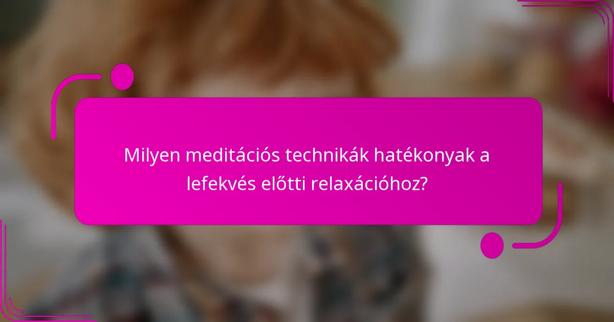 Milyen meditációs technikák hatékonyak a lefekvés előtti relaxációhoz?