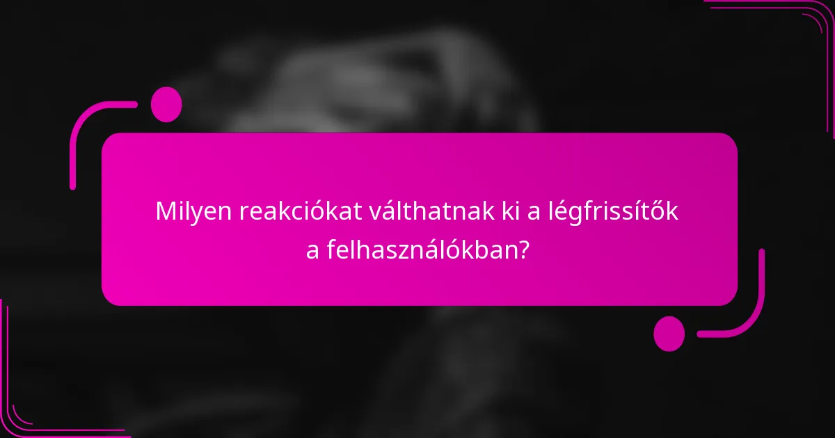 Milyen reakciókat válthatnak ki a légfrissítők a felhasználókban?