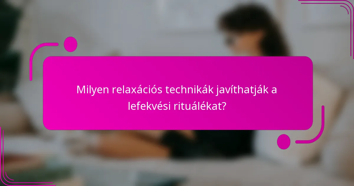 Milyen relaxációs technikák javíthatják a lefekvési rituálékat?