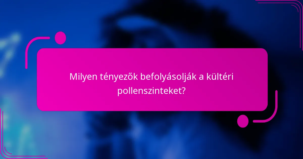 Milyen tényezők befolyásolják a kültéri pollenszinteket?