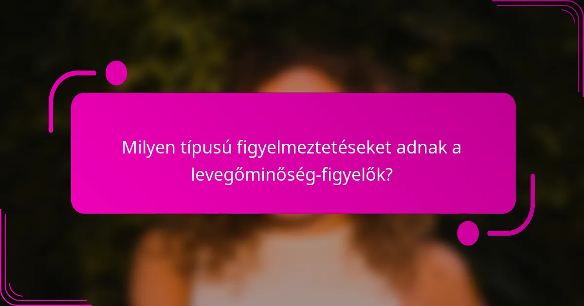 Milyen típusú figyelmeztetéseket adnak a levegőminőség-figyelők?