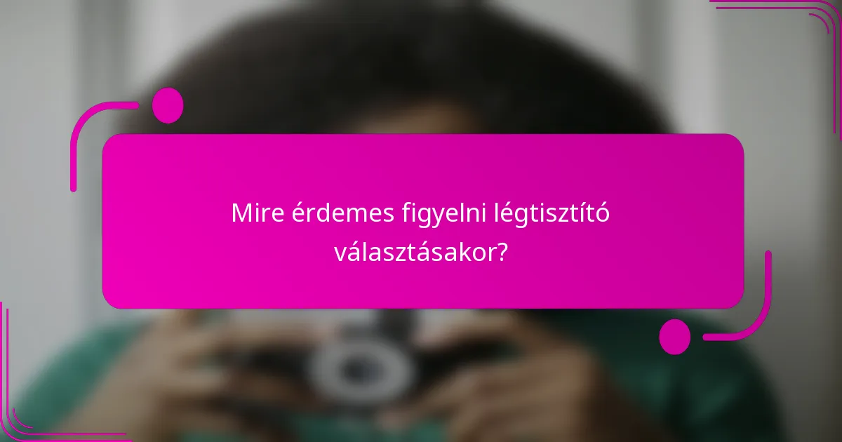 Mire érdemes figyelni légtisztító választásakor?